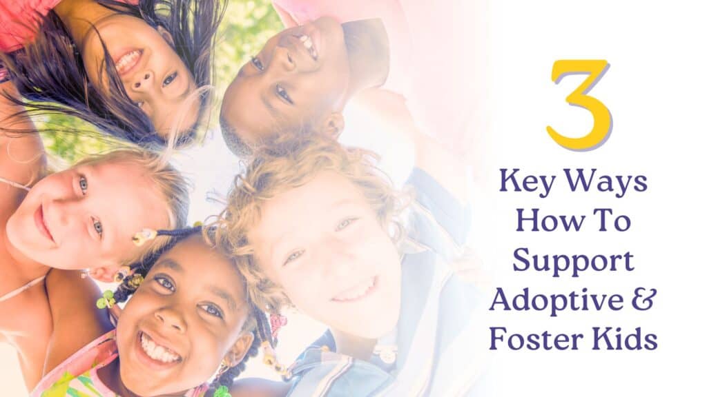 3 Key Ways How to Support Adoptive and Foster Kids