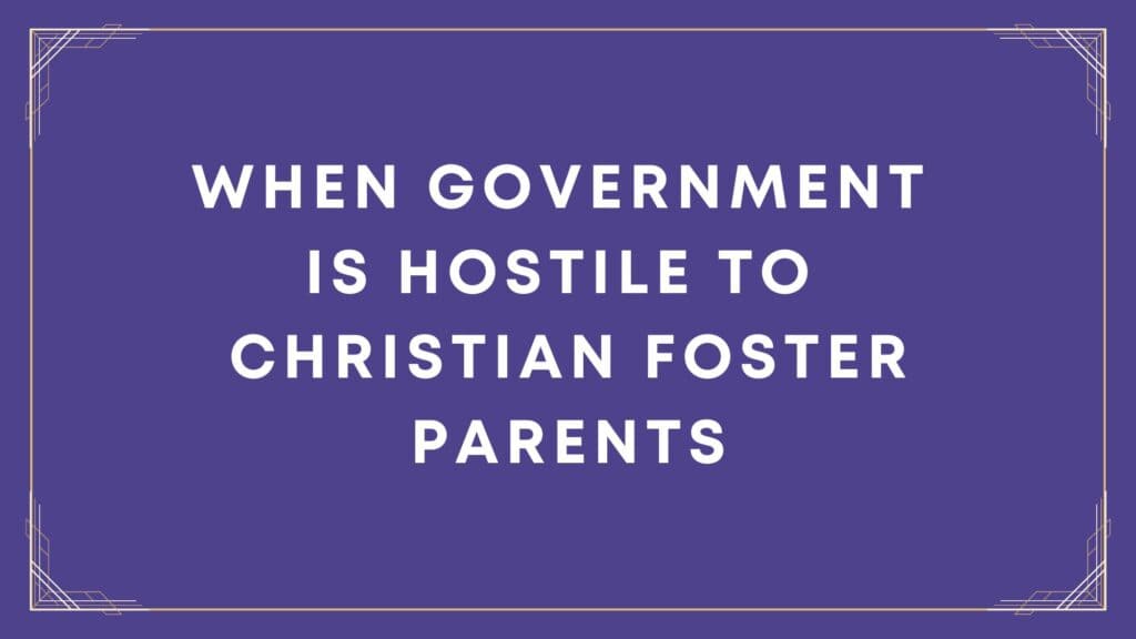 When Government is Hostile to Christian Foster Parents